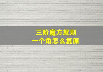 三阶魔方就剩一个角怎么复原