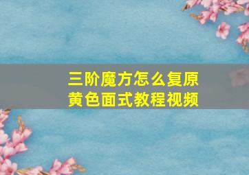 三阶魔方怎么复原黄色面式教程视频