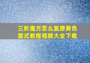 三阶魔方怎么复原黄色面式教程视频大全下载