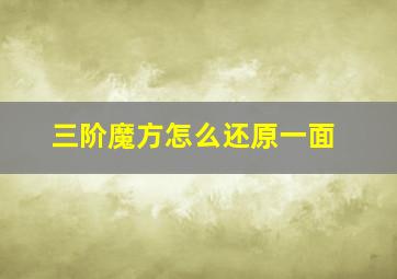 三阶魔方怎么还原一面