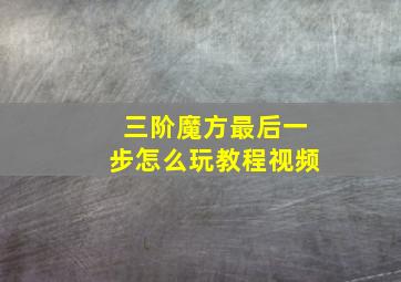 三阶魔方最后一步怎么玩教程视频