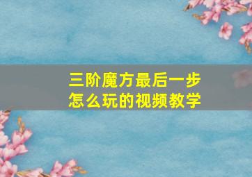 三阶魔方最后一步怎么玩的视频教学