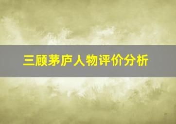 三顾茅庐人物评价分析