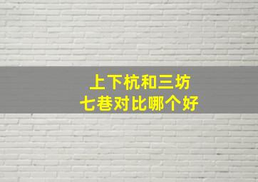 上下杭和三坊七巷对比哪个好