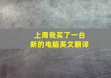 上周我买了一台新的电脑英文翻译