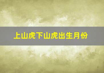 上山虎下山虎出生月份