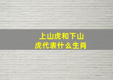 上山虎和下山虎代表什么生肖