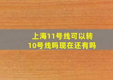 上海11号线可以转10号线吗现在还有吗