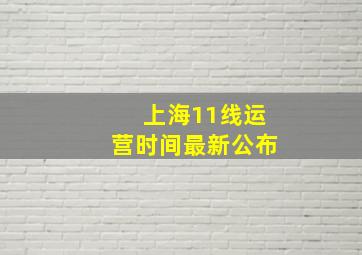 上海11线运营时间最新公布