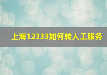 上海12333如何转人工服务