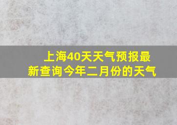 上海40天天气预报最新查询今年二月份的天气