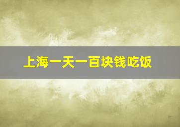 上海一天一百块钱吃饭