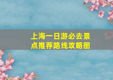 上海一日游必去景点推荐路线攻略图