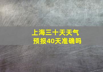 上海三十天天气预报40天准确吗