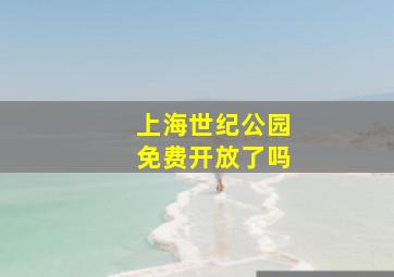 上海世纪公园免费开放了吗