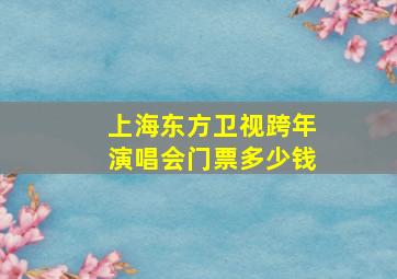 上海东方卫视跨年演唱会门票多少钱