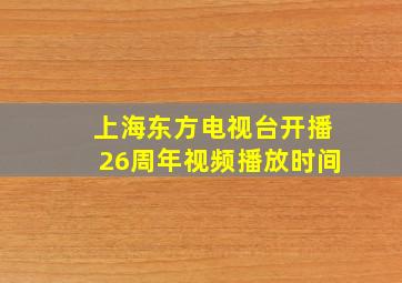 上海东方电视台开播26周年视频播放时间