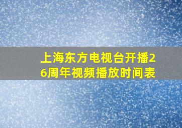 上海东方电视台开播26周年视频播放时间表