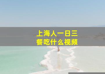 上海人一日三餐吃什么视频