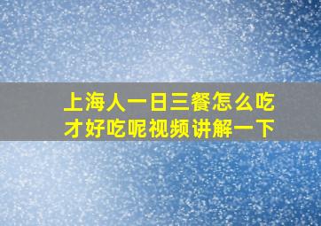 上海人一日三餐怎么吃才好吃呢视频讲解一下