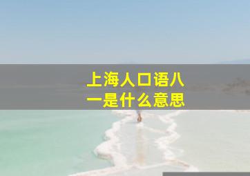 上海人口语八一是什么意思