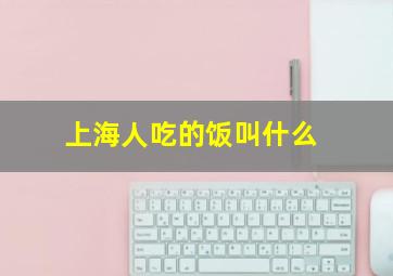 上海人吃的饭叫什么