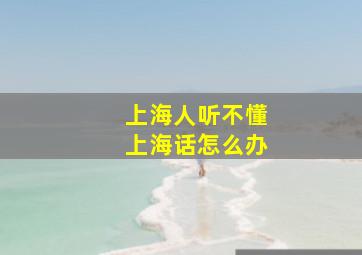 上海人听不懂上海话怎么办