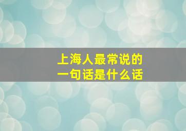 上海人最常说的一句话是什么话