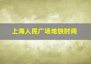 上海人民广场地铁时间