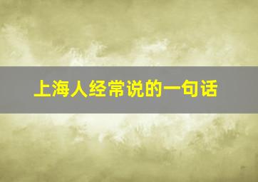 上海人经常说的一句话