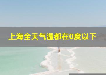 上海全天气温都在0度以下