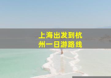 上海出发到杭州一日游路线