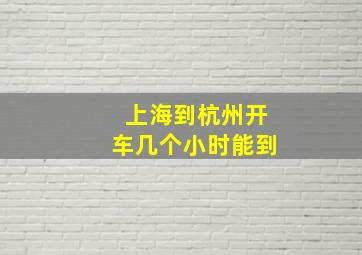 上海到杭州开车几个小时能到