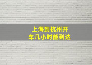 上海到杭州开车几小时能到达