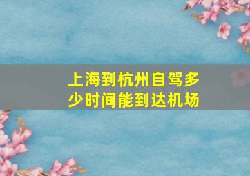 上海到杭州自驾多少时间能到达机场