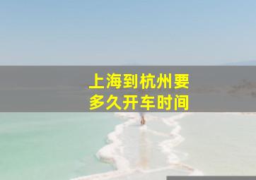 上海到杭州要多久开车时间