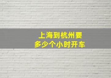 上海到杭州要多少个小时开车