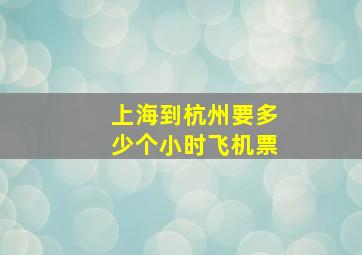 上海到杭州要多少个小时飞机票