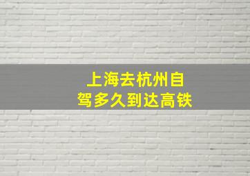 上海去杭州自驾多久到达高铁