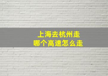 上海去杭州走哪个高速怎么走