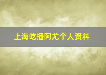 上海吃播阿尤个人资料