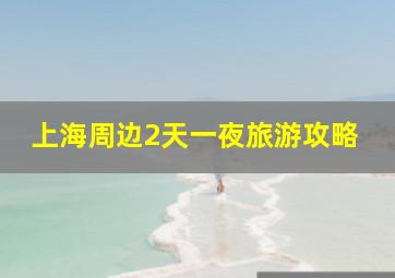 上海周边2天一夜旅游攻略