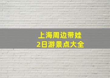 上海周边带娃2日游景点大全