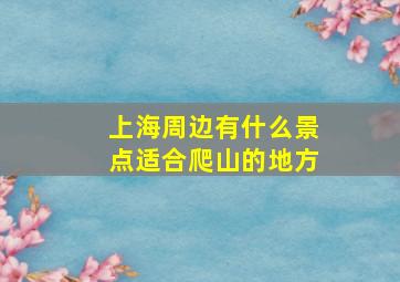 上海周边有什么景点适合爬山的地方