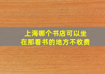 上海哪个书店可以坐在那看书的地方不收费