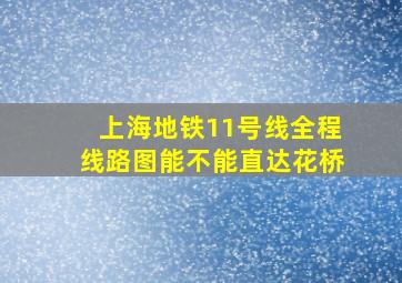 上海地铁11号线全程线路图能不能直达花桥