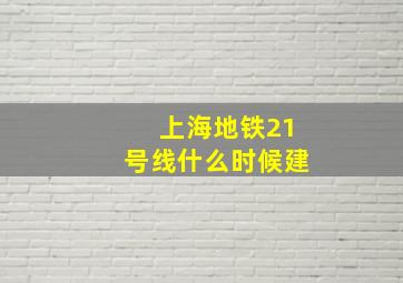 上海地铁21号线什么时候建