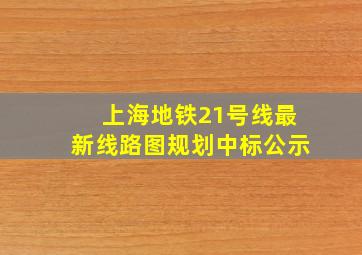 上海地铁21号线最新线路图规划中标公示