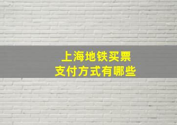 上海地铁买票支付方式有哪些