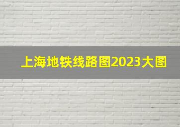 上海地铁线路图2023大图